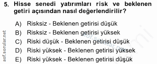 5. soru: Hisse senedi yatırımları risk ve beklenen getiri açısından nasıl değerlendirilir? A) Risksiz - Beklenen getirisi düşü…