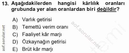 13. soru: Aşağıdakilerden hangisi kärlılik oranları grubunda yer alan oranlardan biri değildir? A) Varlık getirisi B) Temettü v…