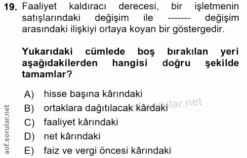 19. soru: Faaliyet kaldıracı derecesi, bir işletmenin satışlarındaki değişim ile değişim arasındaki ilişkiyi ortaya koyan bir g…
