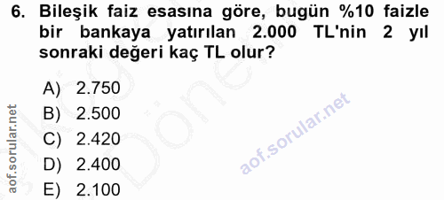 6. soru: Bileşik faiz esasına göre, bugün %10 faizle bir bankaya yatırılan 2.000 TL'nin 2 yıl sonraki değeri kaç TL olur? A) 2…