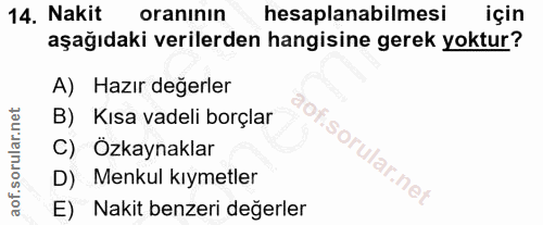 14. soru: Nakit oranının hesaplanabilmesi için aşağıdaki verilerden hangisine gerek yoktur? A) Hazır değerler B) Kısa vadeli bo…