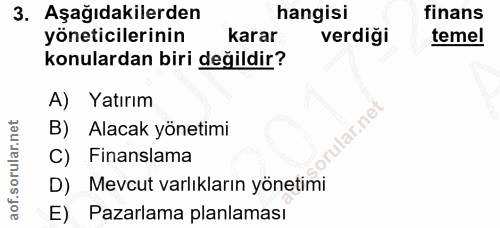 3. soru: Aşağıdakilerden hangisi finans yöneticilerinin karar verdigi temel konulardan biri değildir? A) Yatırım lar.net B) Al…