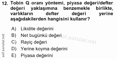 12. soru: Tobin Q oranı yöntemi, piyasa değeri/defter değeri yaklaşımına benzemekle birlikte, varlıkların defter değeri yerine…