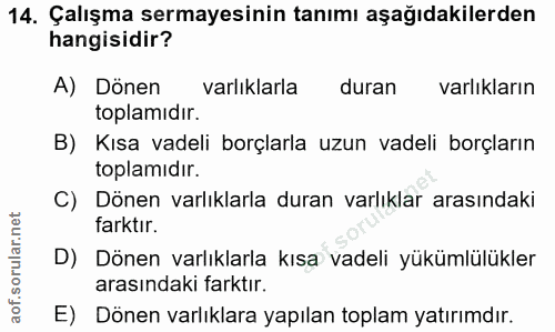 14. soru: Çalışma sermayesinin tanımı aşağıdakilerden hangisidir? A) Dönen varlıklarla duran varlıkların toplamıdır. B) Kısa va…