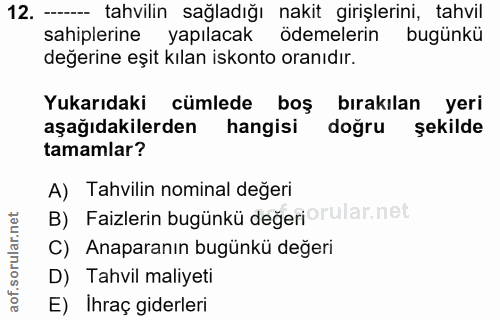 12. soru: --- tahvilin sağladığı nakit girişlerini, tahvil sahiplerine yapılacak ödemelerin bugünkü değerine eşit kılan iskonto…