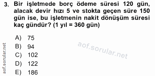 3. soru: Bir işletmede borç ödeme süresi 120 gün, alacak devir hızı 5 ve stokta geçen süre 150 gün ise, bu işletmenin nakit dö…