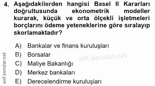 4. soru: Aşağıdakilerden hangisi Basel II Kararları doğrultusunda ekonometrik modeller kurarak, küçük ve orta ölçekli işletmel…