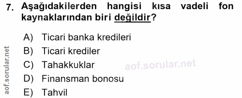 7. soru: Aşağıdakilerden hangisi kısa vadeli fon kaynaklarından biri değildir? A) Ticari banka kredileri B) Ticari krediler C)…