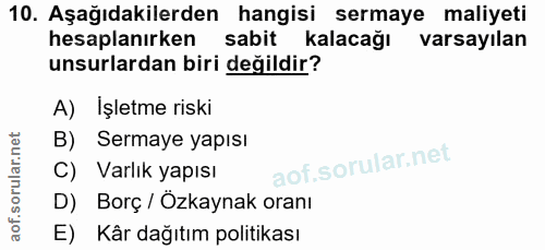 10. soru: Aşağıdakilerden hangisi sermaye maliyeti hesaplanırken sabit kalacağı varsayılan unsurlardan biri değildir? A) İşletm…