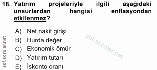 18. soru: Yatırım projeleriyle ilgili aşağıdaki unsurlardan hangisi enflasyondan etkilenmez? A) Net nakit girişi B) Hurda değer…