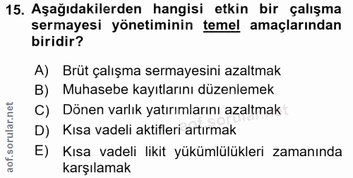 15. soru: Aşağıdakilerden hangisi etkin bir çalışma sermayesi yönetiminin temel amaçlarından biridir? A) Brüt çalışma sermayesi…