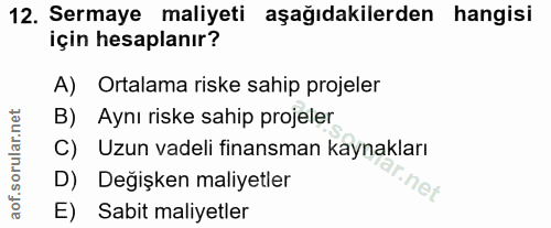 12. soru: Sermaye maliyeti aşağıdakilerden hangisi için hesaplanır? A) Ortalama riske sahip projeler B) . Aynı riske sahip proj…