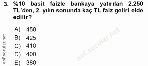 3. soru: %10 basit faizle bankaya yatırılan 2.250 TL'den, 2. yılın sonunda kaç TL faiz geliri elde edilir? A) 450 B) 425 C) 41…
