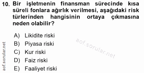 10. soru: Bir işletmenin finansman sürecinde kısa süreli fonlara ağırlık verilmesi, aşağıdaki risk türlerinden hangisinin ortay…
