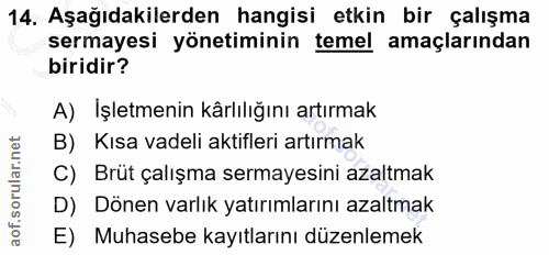 14. soru: Aşağıdakilerden hangisi etkin bir çalışma sermayesi yönetiminin temel amaçlarından biridir? A) İşletmenin kârlılığını…
