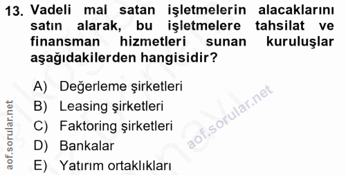 13. soru: Vadeli mal satan işletmelerin alacaklarını satın alarak, bu işletmelere tahsilat ve finansman hizmetleri sunan kurulu…