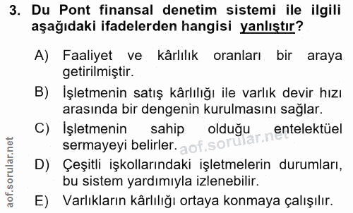 3. soru: Du Pont finansal denetim sistemi ile ilgili aşağıdaki ifadelerden hangisi yanlıştır? A) Faaliyet ve kârlılık oranları…
