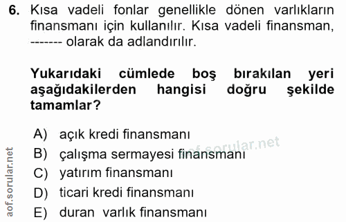 6. soru: Kısa vadeli fonlar genellikle dönen varlıkların finansmanı için kullanılır. Kısa vadeli finansman, ---- olarak da adl…