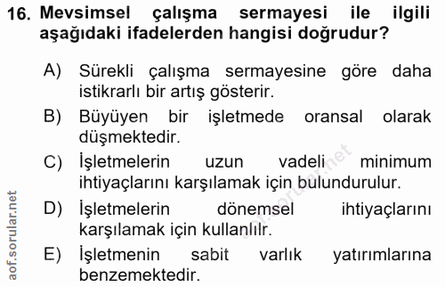 16. soru: Mevsimsel çalışma sermayesi ile ilgili aşağıdaki ifadelerden hangisi doğrudur? A) Sürekli çalışma sermayesine göre da…