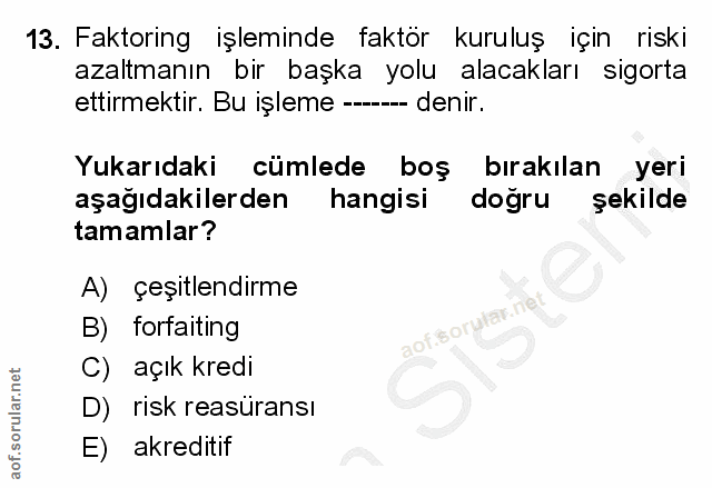 13. soru: Faktoring işleminde faktör kuruluş için riski azaltmanın bir başka yolu alacakları sigorta ettirmektir. Bu işleme ---…