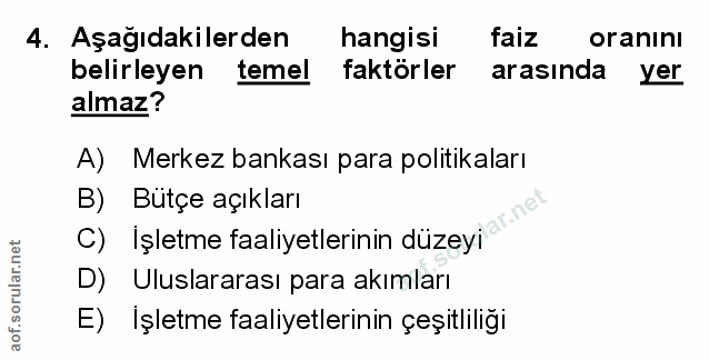 4. soru: Aşağıdakilerden hangisi faiz oranını belirleyen temel faktörler arasında yer almaz? A) Merkez bankası para politikala…