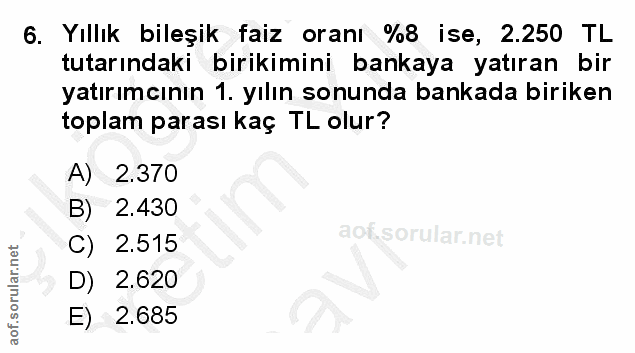 6. soru: Yıllık bileşik faiz oranı %8 ise, 2.250 TL tutarındaki birikimini bankaya yatıran bir yatırımcının 1. yılın sonunda b…