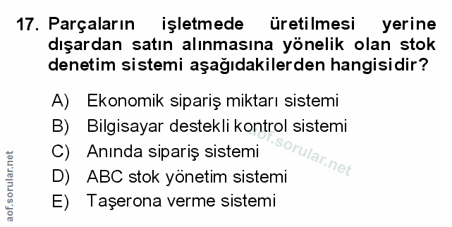 17. soru: Parçaların işletmede üretilmesi yerine dışardan satın alınmasına yönelik olan stok denetim sistemi aşağıdakilerden ha…