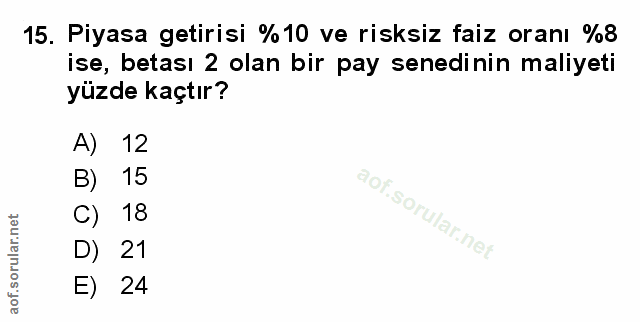 15. soru: Piyasa getirisi %10 ve risksiz faiz oranı %8 ise, betası 2 olan bir pay senedinin maliyeti yüzde kaçtır? 12 15 l C) 1…