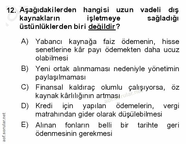 12. soru: Aşağıdakilerden hangisi uzun vadeli dış kaynakların işletmeye sağladığı üstünlüklerden biri değildir? A) Yabancı kayn…