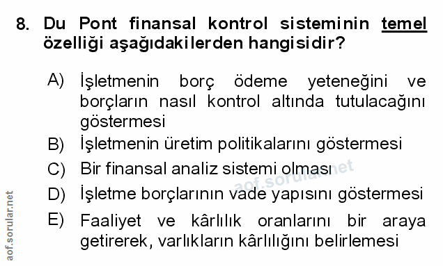 8. soru: Du Pont finansal kontrol sisteminin temel özelliği aşağıdakilerden hangisidir? A) İşletmenin borç ödeme yeteneğini ve…