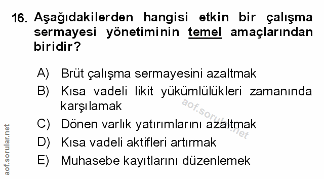 16. soru: Aşağıdakilerden hangisi etkin bir çalışma sermayesi yönetiminin temel amaçlarından biridir? A) Brüt çalışma sermayesi…