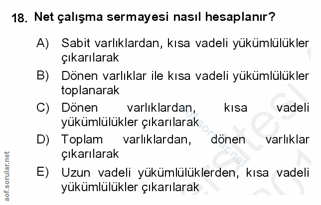18. soru: Net çalışma sermayesi nasıl hesaplanır? A) Sabit varlıklardan, kısa vadeli yükümlülükler çıkarılarak B) Dönen varlıkl…