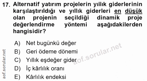 17. soru: Alternatif yatırım projelerin yıllık giderlerinin karşılaştırıldığı ve yıllık giderleri en düşük olan projenin seçild…