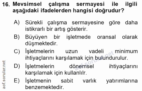 16. soru: Mevsimsel çalışma sermayesi ile ilgili aşağıdaki ifadelerden hangisi doğrudur? A) Sürekli çalışma sermayesine göre da…