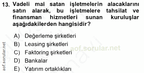 13. soru: Vadeli mal satan işletmelerin alacaklarını satın alarak, bu işletmelere tahsilat ve finansman hizmetleri sunan kurulu…