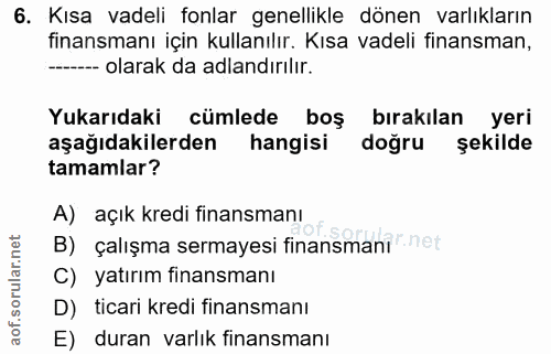 6. soru: Kısa vadeli fonlar genellikle dönen varlıkların finansmanı için kullanılır. Kısa vadeli finansman, ---- olarak da adl…