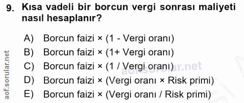 9. soru: Kısa vadeli bir borcun vergi sonrası maliyeti nasıl hesaplanır? A) Borcun faizi × (1 - Vergi oranı) B) Borcun faizi x…