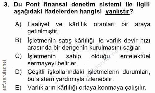3. soru: Du Pont finansal denetim sistemi ile ilgili aşağıdaki ifadelerden hangisi yanlıştır? A) Faaliyet ve kârlılık oranları…