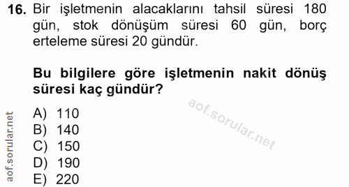 16. soru: Bir işletmenin alacaklarını tahsil süresi 180 gün, stok dönüşüm süresi 60 gün, borç erteleme süresi 20 gündür. Bu bil…