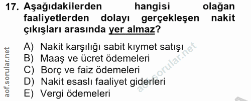 17. soru: Aşağıdakilerden hangisi olağan faaliyetlerden dolayı gerçekleşen nakit çıkışları arasında yer almaz? A) Nakit karşılı…
