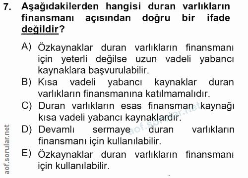 7. soru: Aşağıdakilerden hangisi duran varlıkların finansmanı açısından doğru bir ifade değildir? A) Özkaynaklar duran varlıkl…