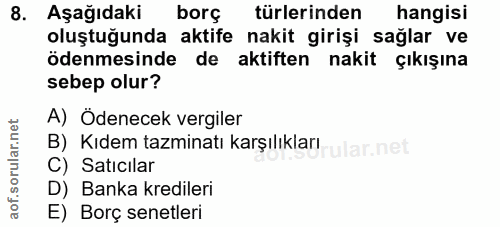 8. soru: Aşağıdaki borç türlerinden hangisi oluştuğunda aktife nakit girişi sağlar ve ödenmesinde de aktiften nakit çıkışına s…