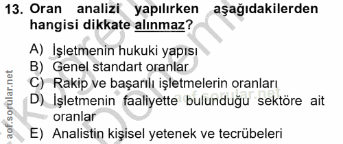 13. soru: Oran analizi yapılırken aşağıdakilerden hangisi dikkate alınmaz? A) İşletmenin hukuki yapısı B) Genel standart oranla…