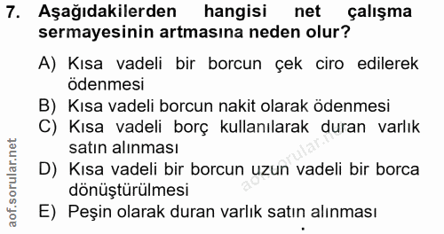 7. soru: Aşağıdakilerden hangisi net çalışma sermayesinin artmasına neden olur? A) Kısa vadeli bir borcun çek ciro edilerek öd…