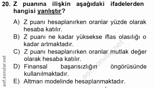 20. soru: Z puanına ilişkin aşağıdaki ifadelerden hangisi yanlıştır? A) Z puanı hesaplanırken oranlar yüzde olarak hesaba katıl…