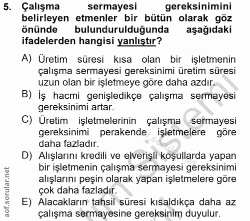 5. soru: Çalışma sermayesi gereksinimini belirleyen etmenler bir bütün olarak göz önünde bulundurulduğunda aşağıdaki ifadelerd…