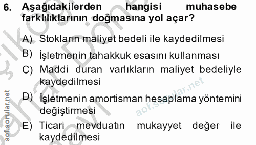6. soru: Aşağıdakilerden hangisi muhasebe farklılıklarının doğmasına yol açar? A). Stokların maliyet bedeli ile kaydedilmesi B…