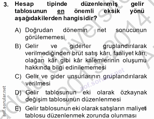 3. soru: Hesap tipinde düzenlenmiş gelir tablosunun en önemli eksik yönü aşağıdakilerden hangisidir? A) Doğrudan dönemin net s…