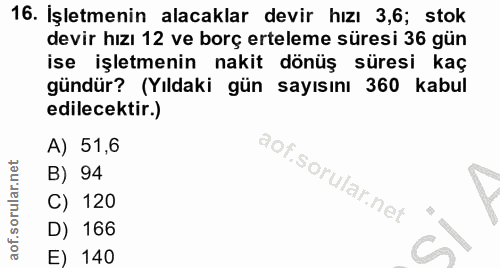 16. soru: İşletmenin alacaklar devir hızı 3,6; stok devir hızı 12 ve borç erteleme süresi 36 gün ise işletmenin nakit dönüş sür…
