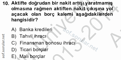 10. soru: Aktifte doğrudan bir nakit artışı yaratmamış olmasına rağmen aktiften nakit çıkışına yol açacak olan borç kalemi aşağ…
